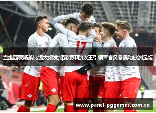 查维西蒙斯莱比锡大爆发加冕德甲助攻王引领青春风暴震动欧洲足坛 查维西蒙斯莱比锡大爆发加冕德甲助攻王引领青春风暴震动欧洲足坛